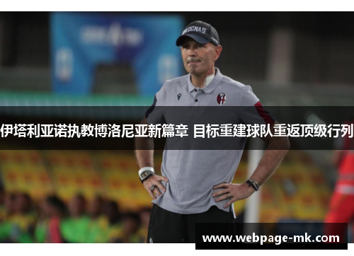 伊塔利亚诺执教博洛尼亚新篇章 目标重建球队重返顶级行列 伊塔利亚诺执教博洛尼亚新篇章 目标重建球队重返顶级行列